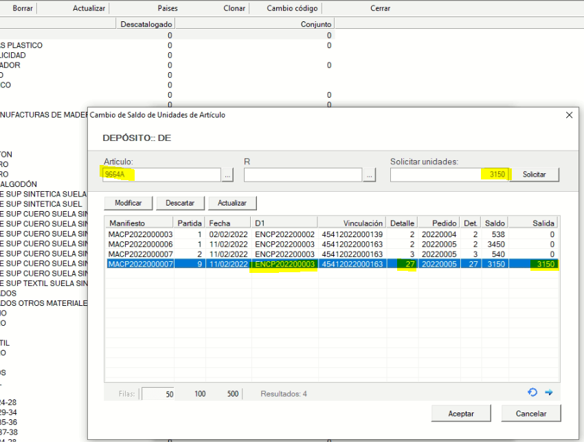Borrar 
_ICIDAD 
NUFACTURAS DE 
Actualizar 
Paises 
Descata oqadO 
Cambic código 
unto 
Cambic de Saldo de Unidades de Artículo 
DEPOSITO:: DE 
Fecha 
Cerrar 
Solicitar unidades: 
Vinculación Detalle pedid' Det 
sup SINTETICA SUE 
SUP SINTÉTICA SUEL 
E SUP CUERO SUELA SI 
CUERO SUELA SI 
E SUP CUERO SUELA SI 
sup CUERO SUELA SI 
E SUP CUERO SUELA SI 
sup CUERO SUELA SI 
SUP CUERO SUELA SI 
E SUP TEXTIL SUELA SI 
Dos OTROS MATERI 
Ariculo; 
Manifiesto 
MACP2022000003 
MACP202200000E 
MACP202200D007 
50 
Partida 
Saldo 
532 
3450 
540 
Salida 
02'02/2022 ENCP202200002 45412022000139 
11/02/2022 ENCP202200003 ,15412022000153 
2 1 "022022 ENCP2rj220aü03 45412022000163 
Resultados: 4 
2 20220004 2 
2 20220005 2 
3 20220005 3 
